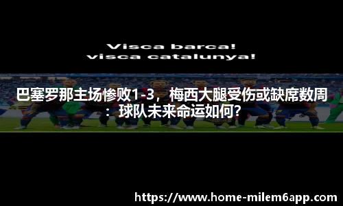 巴塞罗那主场惨败1-3，梅西大腿受伤或缺席数周：球队未来命运如何？