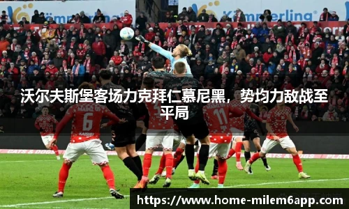 沃尔夫斯堡客场力克拜仁慕尼黑，势均力敌战至平局